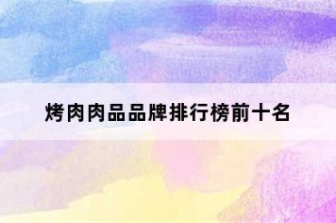 烤肉肉品品牌排行榜前十名