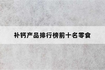 补钙产品排行榜前十名零食
