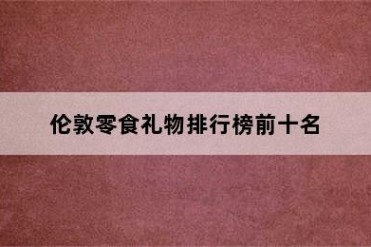 伦敦零食礼物排行榜前十名