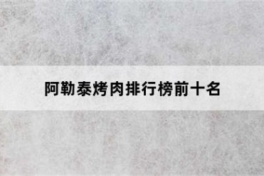 阿勒泰烤肉排行榜前十名