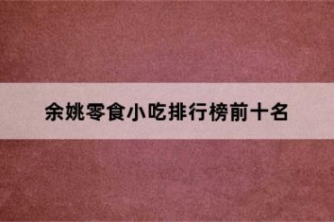余姚零食小吃排行榜前十名