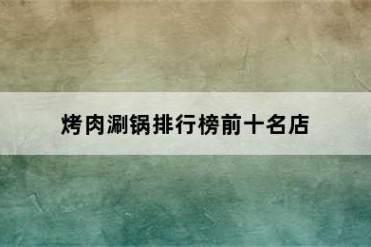 烤肉涮锅排行榜前十名店