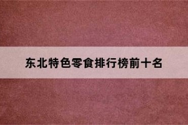 东北特色零食排行榜前十名