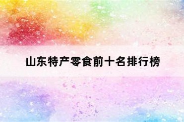 山东特产零食前十名排行榜