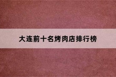 大连前十名烤肉店排行榜
