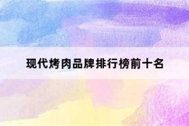 现代烤肉品牌排行榜前十名