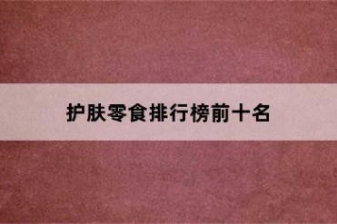 护肤零食排行榜前十名