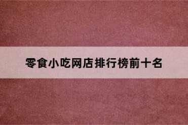 零食小吃网店排行榜前十名