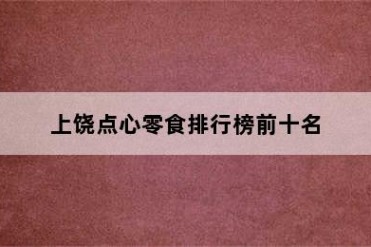 上饶点心零食排行榜前十名