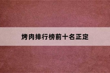 烤肉排行榜前十名正定