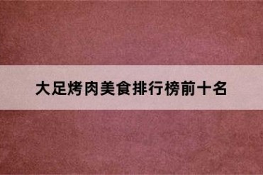 大足烤肉美食排行榜前十名