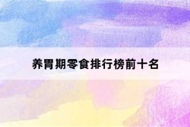 养胃期零食排行榜前十名