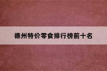 德州特价零食排行榜前十名