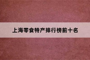 上海零食特产排行榜前十名