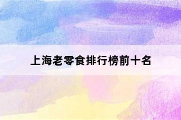 上海老零食排行榜前十名