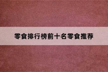 零食排行榜前十名零食推荐