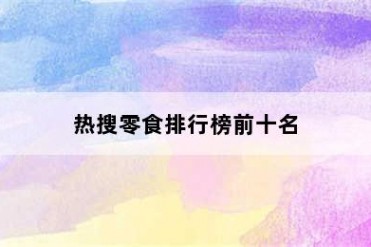 热搜零食排行榜前十名