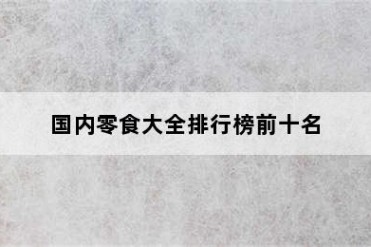 国内零食大全排行榜前十名