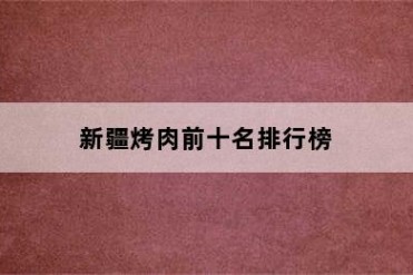 新疆烤肉前十名排行榜