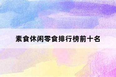 素食休闲零食排行榜前十名