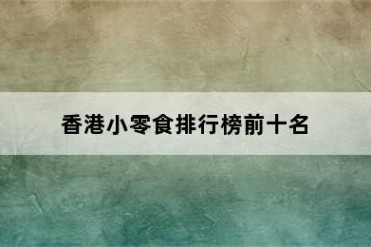 香港小零食排行榜前十名