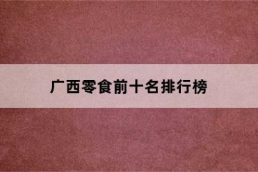 广西零食前十名排行榜