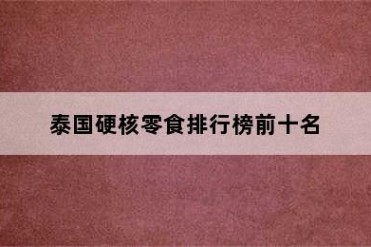 泰国硬核零食排行榜前十名