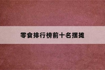 零食排行榜前十名摆摊