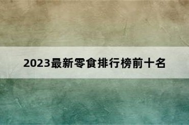 2023最新零食排行榜前十名