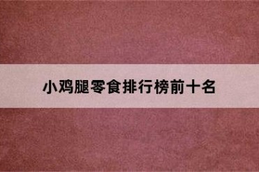小鸡腿零食排行榜前十名