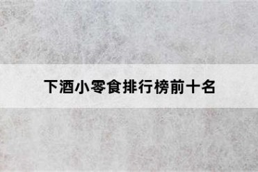下酒小零食排行榜前十名