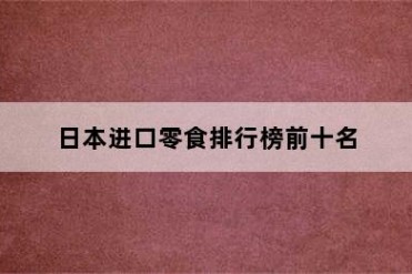 日本进口零食排行榜前十名