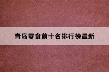 青岛零食前十名排行榜最新