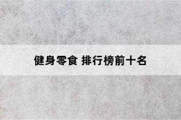 健身零食 排行榜前十名