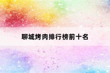 聊城烤肉排行榜前十名