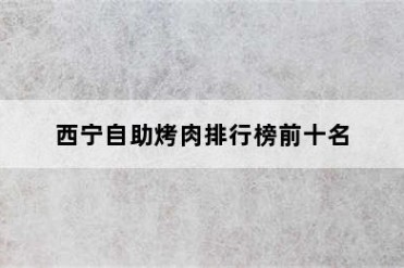 西宁自助烤肉排行榜前十名