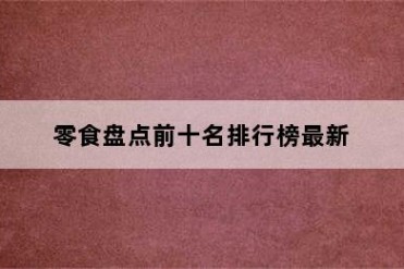 零食盘点前十名排行榜最新
