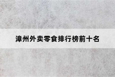 漳州外卖零食排行榜前十名