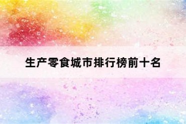 生产零食城市排行榜前十名