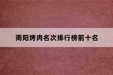 南阳烤肉名次排行榜前十名