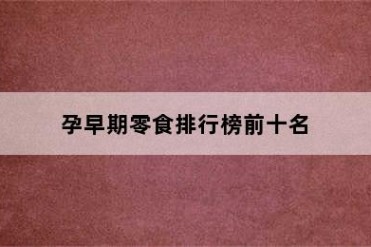 孕早期零食排行榜前十名