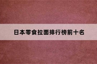 日本零食拉面排行榜前十名