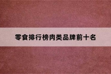 零食排行榜肉类品牌前十名
