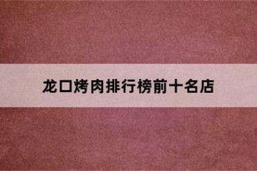 龙口烤肉排行榜前十名店
