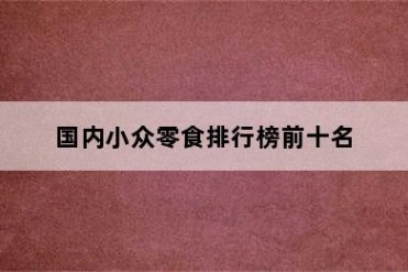国内小众零食排行榜前十名
