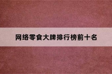 网络零食大牌排行榜前十名