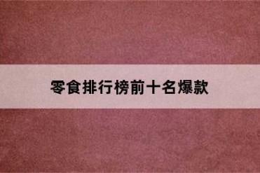 零食排行榜前十名爆款