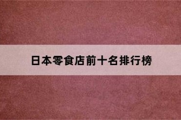 日本零食店前十名排行榜