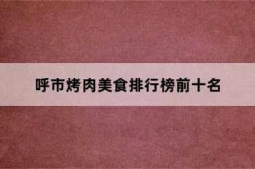 呼市烤肉美食排行榜前十名