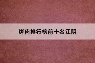 烤肉排行榜前十名江阴